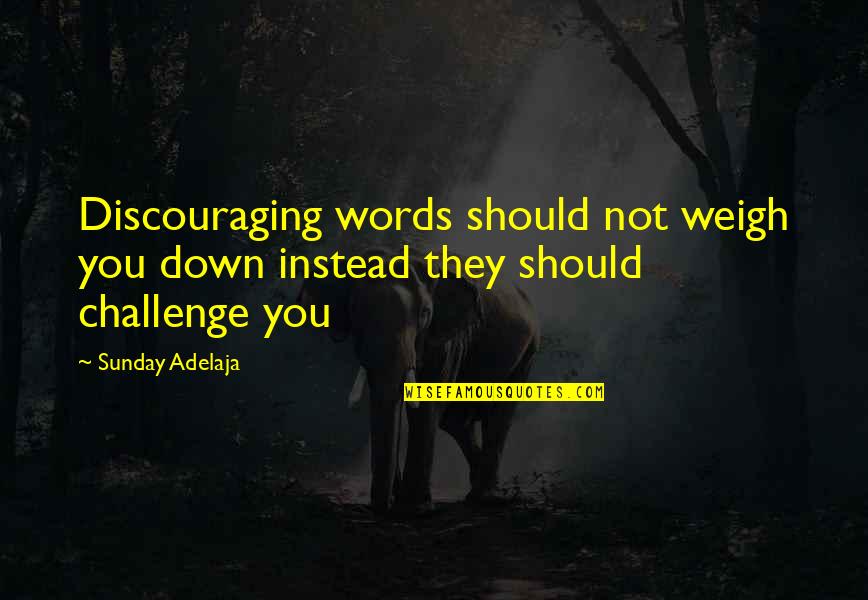 Very Discouraging Quotes By Sunday Adelaja: Discouraging words should not weigh you down instead