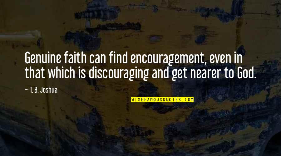 Very Discouraging Quotes By T. B. Joshua: Genuine faith can find encouragement, even in that