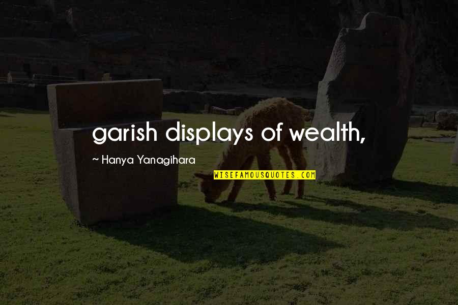 Very Effective Love Quotes By Hanya Yanagihara: garish displays of wealth,
