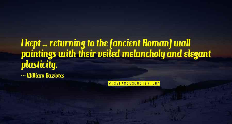 Very Effective Love Quotes By William Baziotes: I kept ... returning to the (ancient Roman)