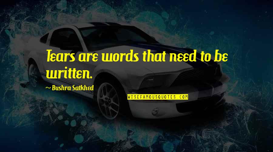 Very Emotional Love Quotes By Bushra Satkhed: Tears are words that need to be written.