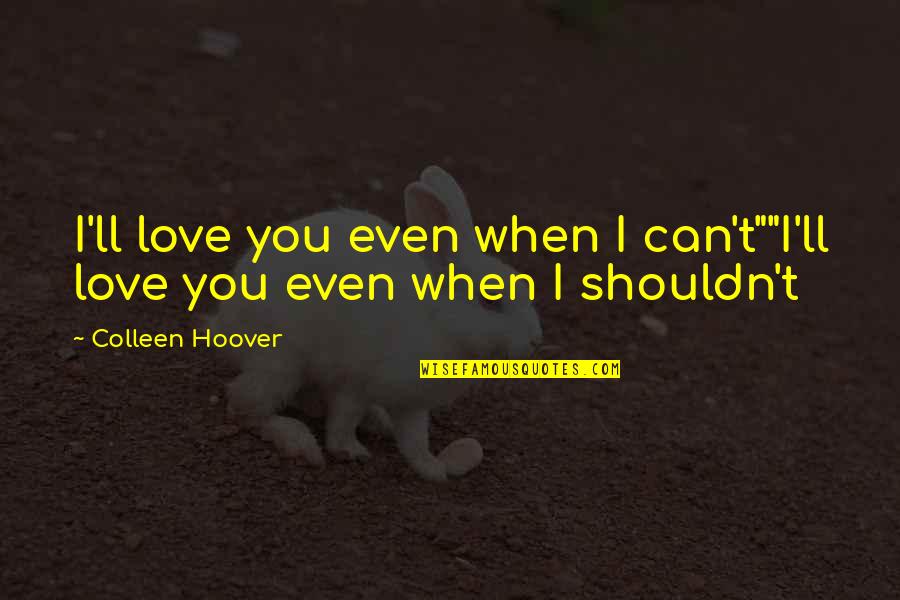 Very Emotional Love Quotes By Colleen Hoover: I'll love you even when I can't""I'll love