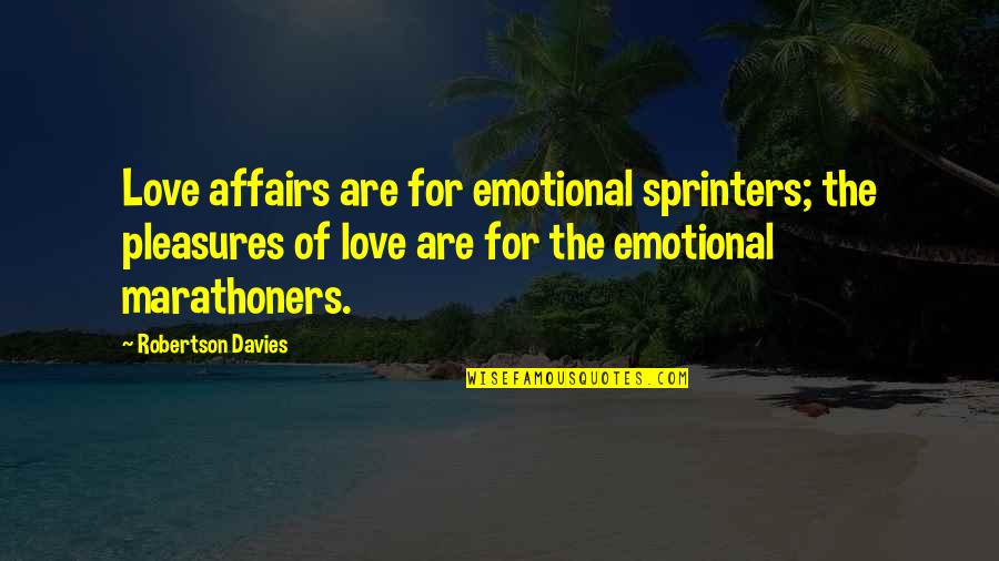 Very Emotional Love Quotes By Robertson Davies: Love affairs are for emotional sprinters; the pleasures
