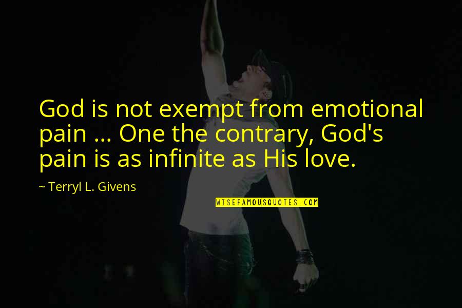 Very Emotional Love Quotes By Terryl L. Givens: God is not exempt from emotional pain ...