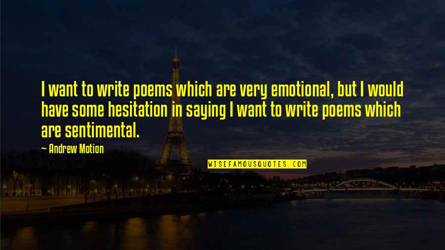 Very Emotional Quotes By Andrew Motion: I want to write poems which are very