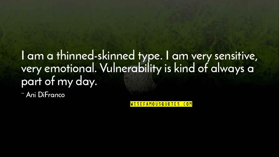 Very Emotional Quotes By Ani DiFranco: I am a thinned-skinned type. I am very