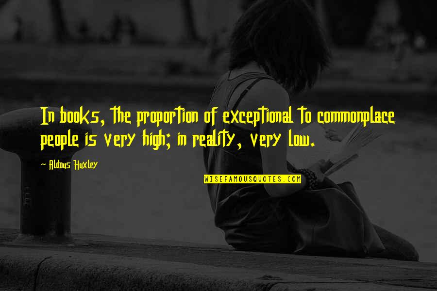 Very Exceptional Quotes By Aldous Huxley: In books, the proportion of exceptional to commonplace