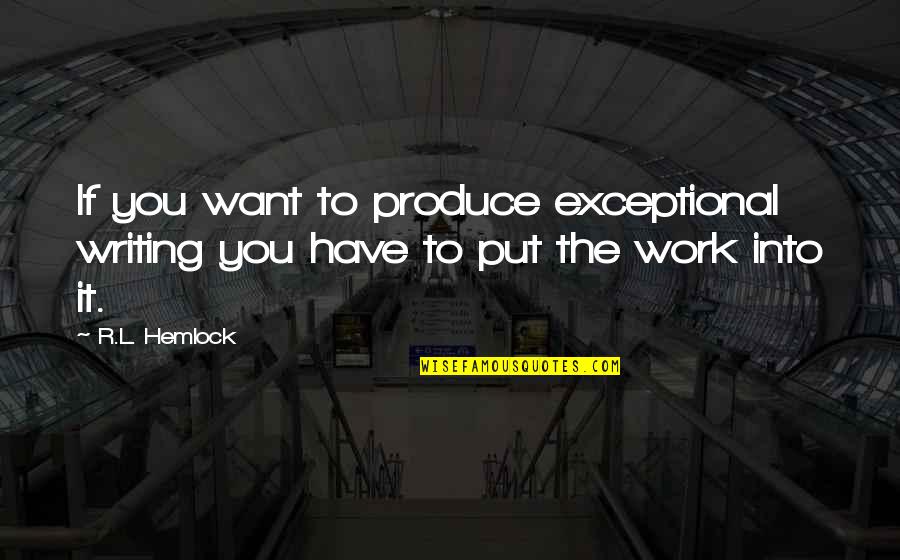 Very Exceptional Quotes By R.L. Hemlock: If you want to produce exceptional writing you