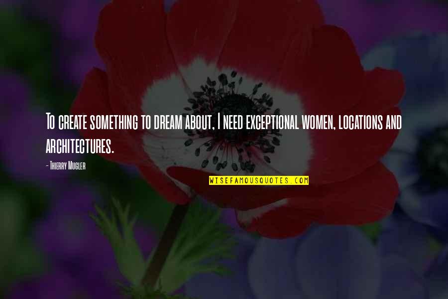 Very Exceptional Quotes By Thierry Mugler: To create something to dream about, I need