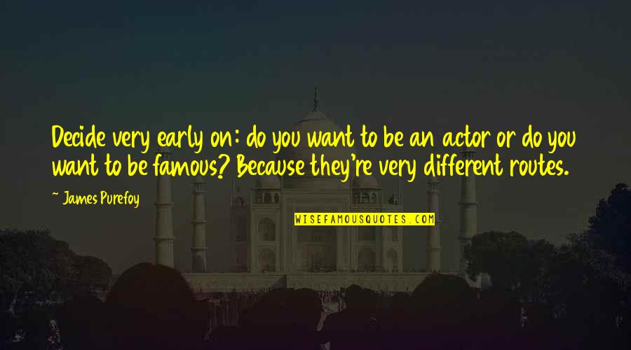 Very Famous Quotes By James Purefoy: Decide very early on: do you want to Very Famous Quotes By James Purefoy: Decide very early on: do you want to