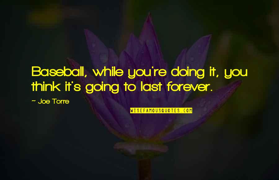 Very Famous Sad Quotes By Joe Torre: Baseball, while you're doing it, you think it's