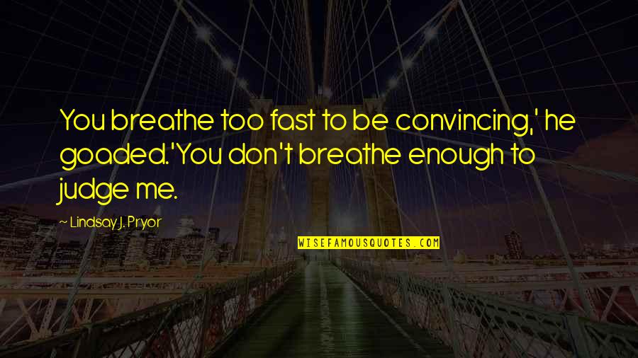 Very Famous Sad Quotes By Lindsay J. Pryor: You breathe too fast to be convincing,' he