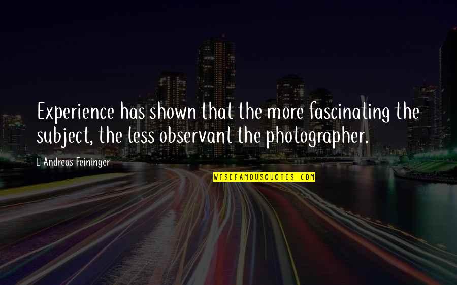 Very Fascinating Quotes By Andreas Feininger: Experience has shown that the more fascinating the