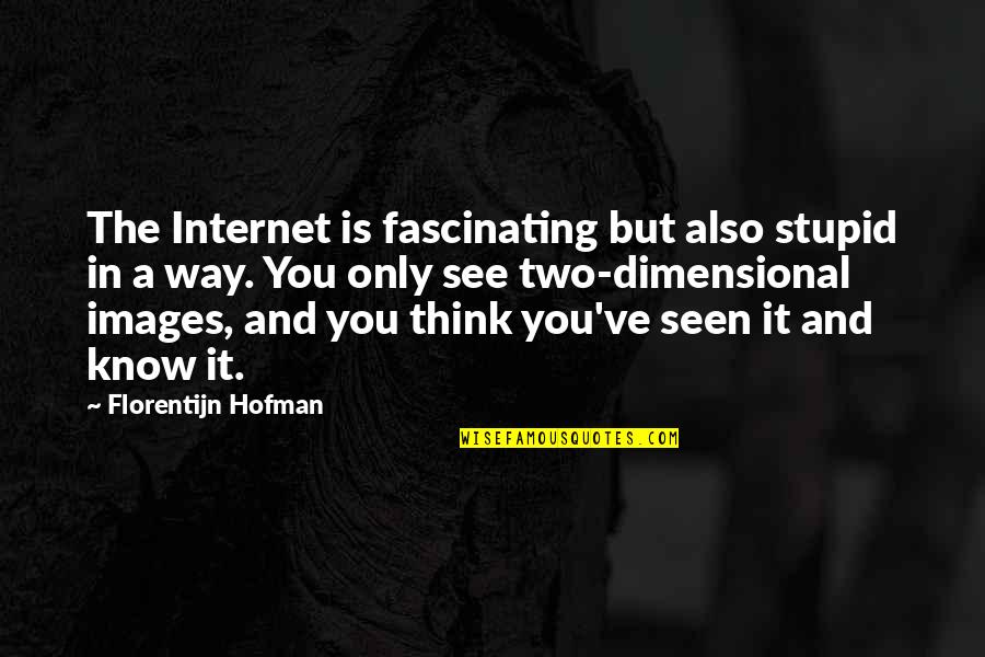 Very Fascinating Quotes By Florentijn Hofman: The Internet is fascinating but also stupid in