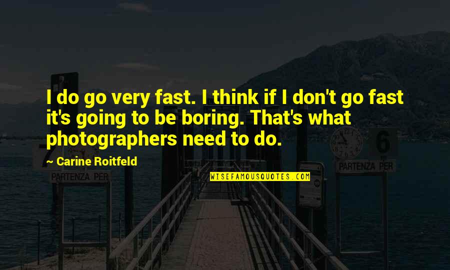 Very Fast Quotes By Carine Roitfeld: I do go very fast. I think if