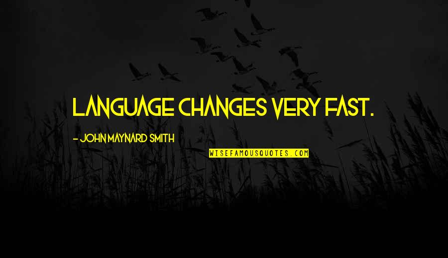 Very Fast Quotes By John Maynard Smith: Language changes very fast.