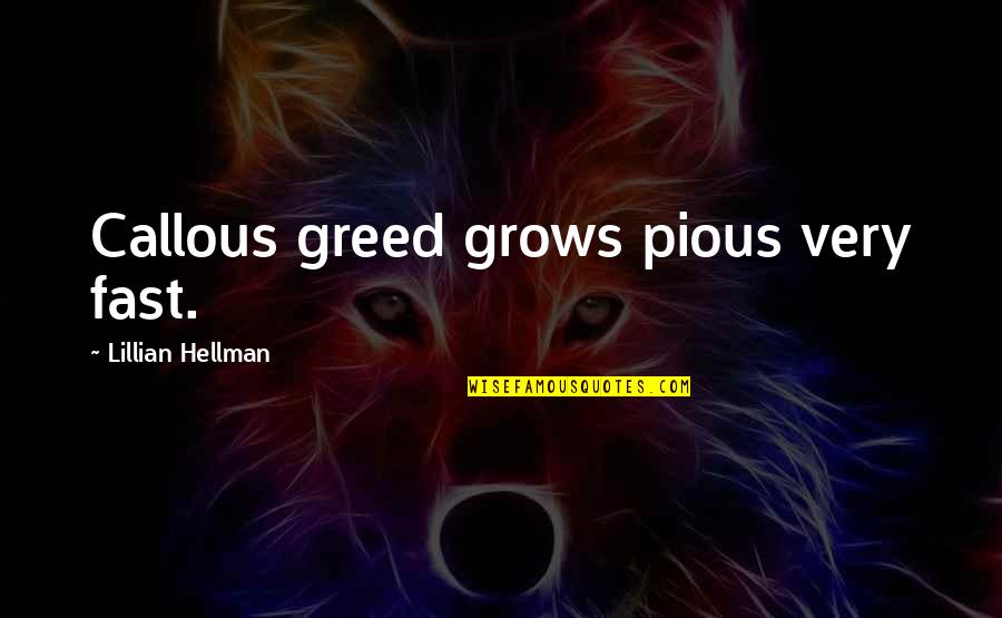 Very Fast Quotes By Lillian Hellman: Callous greed grows pious very fast.