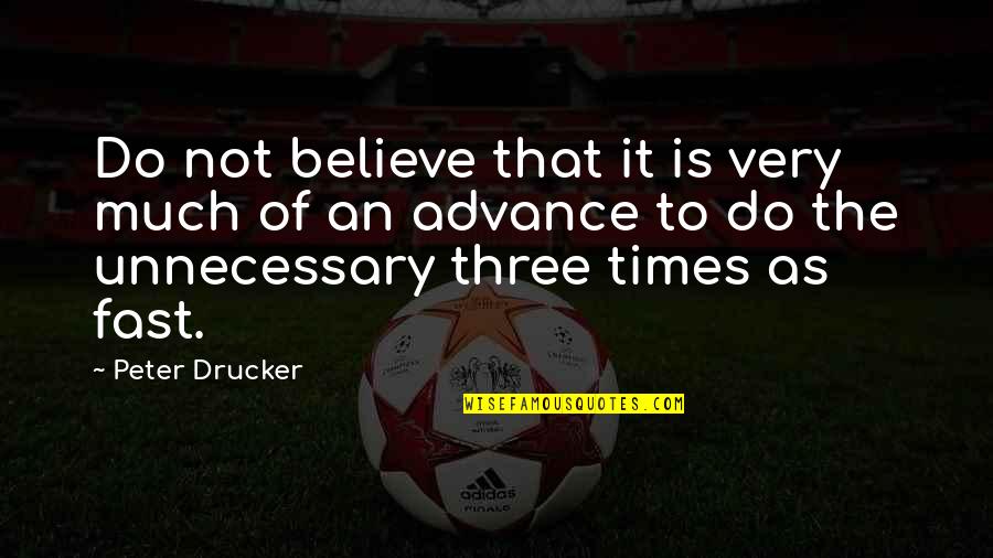 Very Fast Quotes By Peter Drucker: Do not believe that it is very much