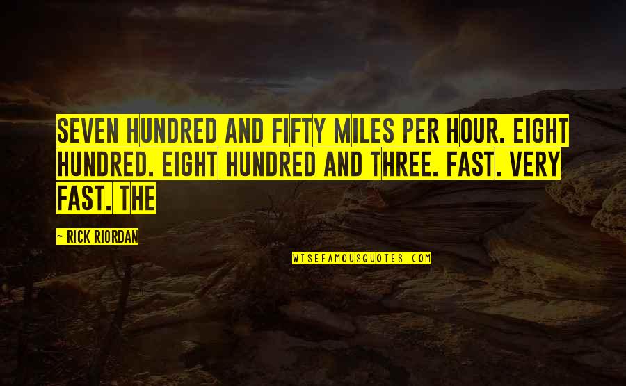 Very Fast Quotes By Rick Riordan: Seven hundred and fifty miles per hour. Eight