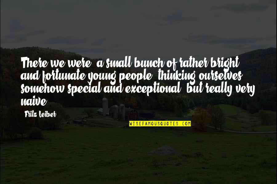 Very Fortunate Quotes By Fritz Leiber: There we were, a small bunch of rather Very Fortunate Quotes By Fritz Leiber: There we were, a small bunch of rather