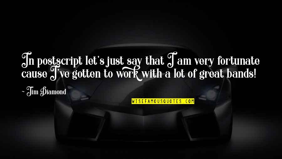 Very Fortunate Quotes By Jim Diamond: In postscript let's just say that I am Very Fortunate Quotes By Jim Diamond: In postscript let's just say that I am