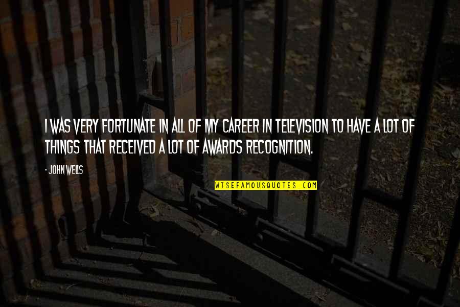 Very Fortunate Quotes By John Wells: I was very fortunate in all of my Very Fortunate Quotes By John Wells: I was very fortunate in all of my
