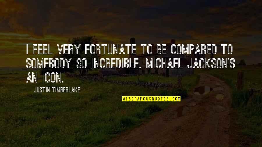 Very Fortunate Quotes By Justin Timberlake: I feel very fortunate to be compared to Very Fortunate Quotes By Justin Timberlake: I feel very fortunate to be compared to
