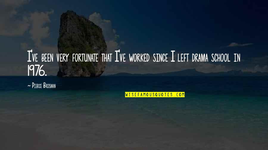 Very Fortunate Quotes By Pierce Brosnan: I've been very fortunate that I've worked since