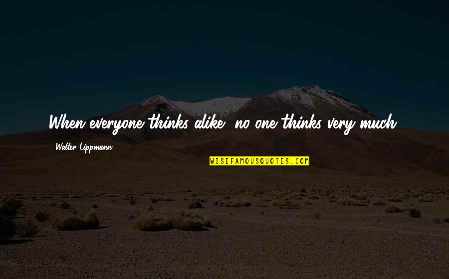 Very Funny Inspirational Quotes By Walter Lippmann: When everyone thinks alike, no one thinks very