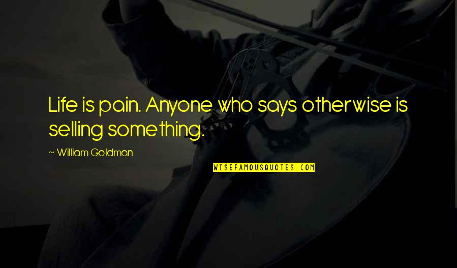 Very Funny Inspirational Quotes By William Goldman: Life is pain. Anyone who says otherwise is