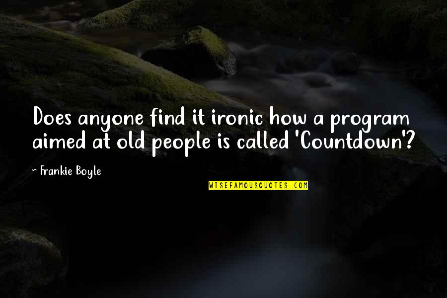 Very Funny Ironic Quotes By Frankie Boyle: Does anyone find it ironic how a program