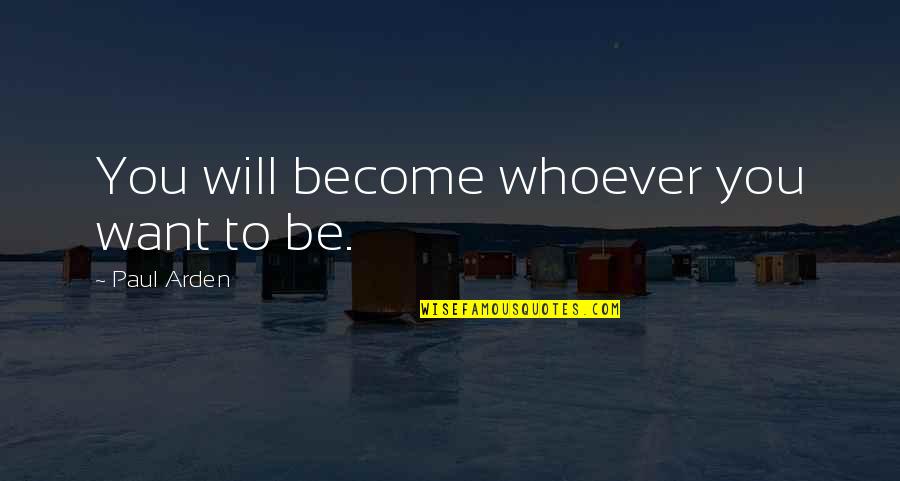 Very Funny Ironic Quotes By Paul Arden: You will become whoever you want to be.