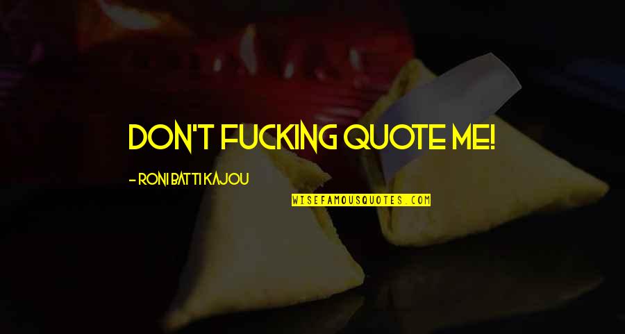 Very Funny Ironic Quotes By Roni Batti Kajou: Don't fucking quote me!