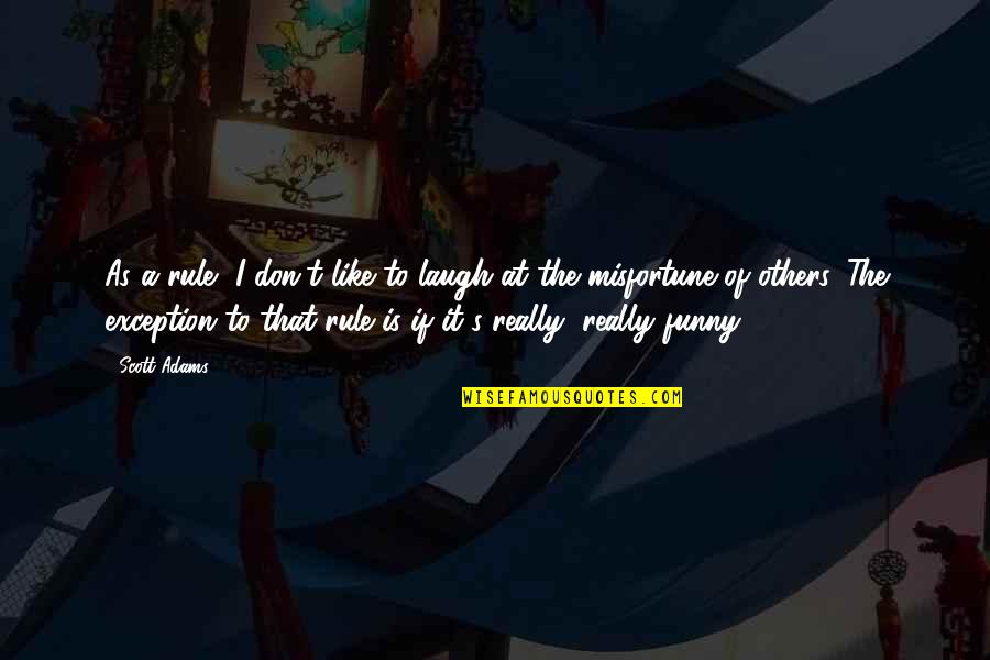 Very Funny Laughing Quotes By Scott Adams: As a rule, I don't like to laugh Very Funny Laughing Quotes By Scott Adams: As a rule, I don't like to laugh