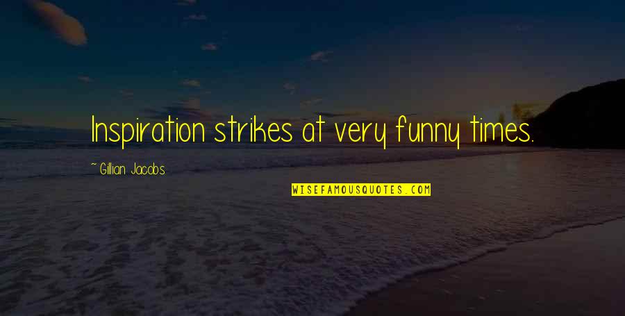 Very Funny Quotes By Gillian Jacobs: Inspiration strikes at very funny times. Very Funny Quotes By Gillian Jacobs: Inspiration strikes at very funny times.