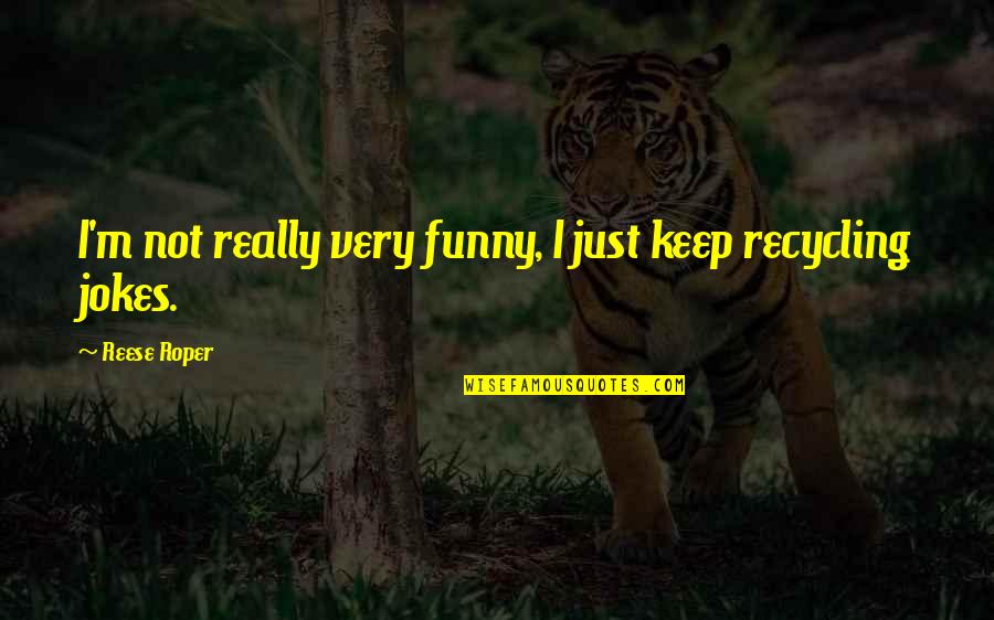 Very Funny Quotes By Reese Roper: I'm not really very funny, I just keep Very Funny Quotes By Reese Roper: I'm not really very funny, I just keep