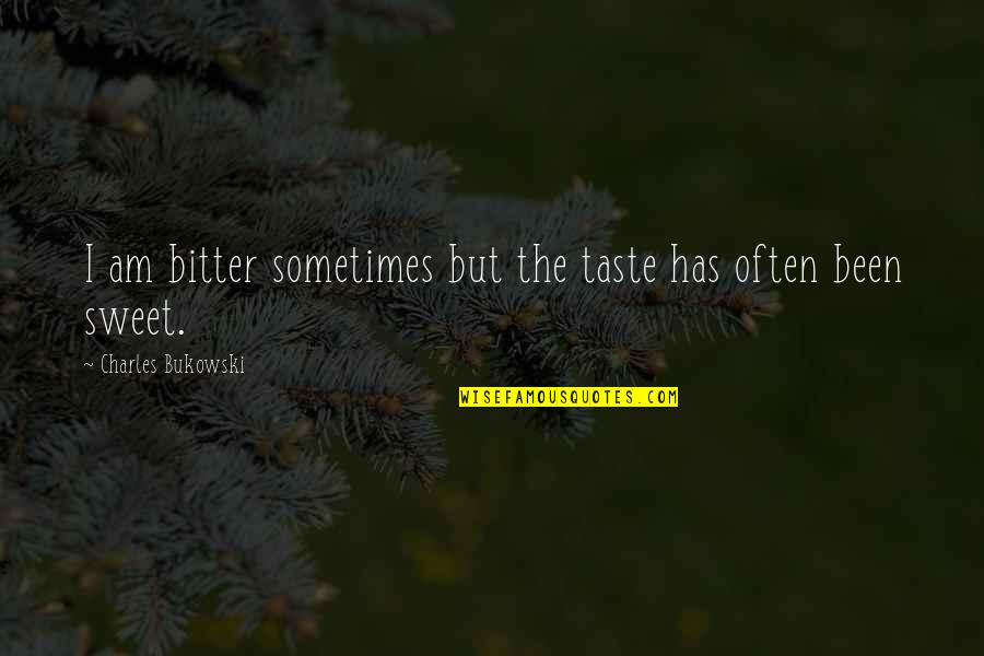 Very Funny Sales Quotes By Charles Bukowski: I am bitter sometimes but the taste has