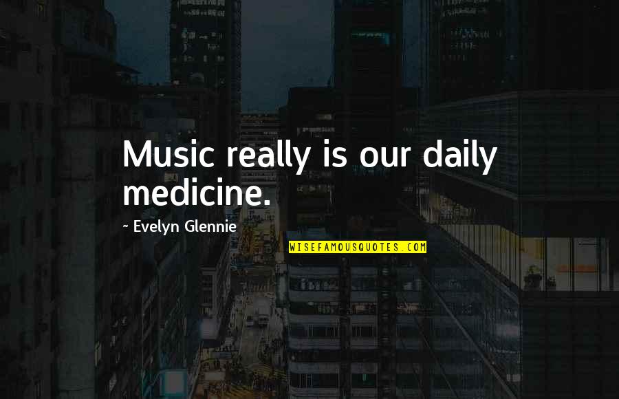 Very Funny Sales Quotes By Evelyn Glennie: Music really is our daily medicine.