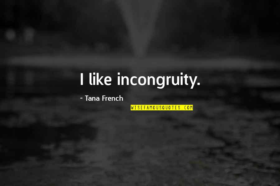 Very Funny Sales Quotes By Tana French: I like incongruity.