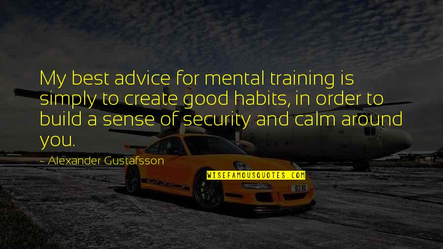 Very Good Advice Quotes By Alexander Gustafsson: My best advice for mental training is simply Very Good Advice Quotes By Alexander Gustafsson: My best advice for mental training is simply