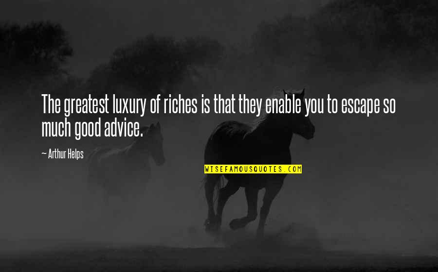 Very Good Advice Quotes By Arthur Helps: The greatest luxury of riches is that they