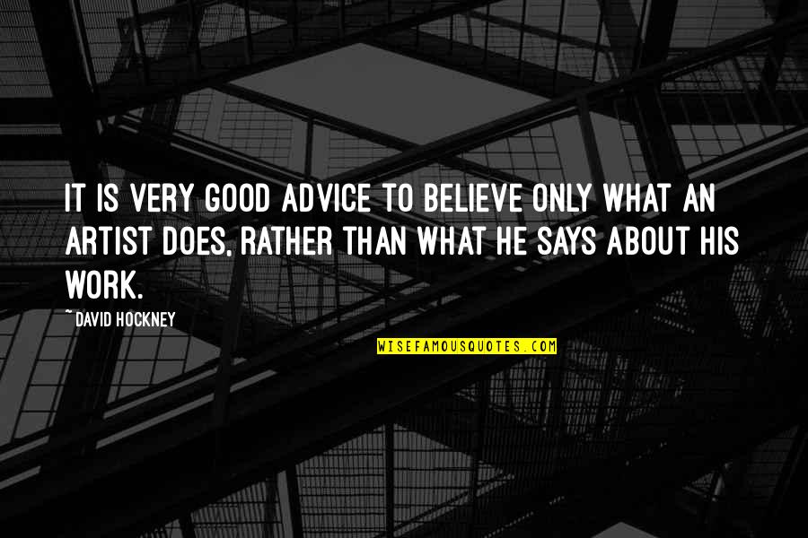 Very Good Advice Quotes By David Hockney: It is very good advice to believe only Very Good Advice Quotes By David Hockney: It is very good advice to believe only