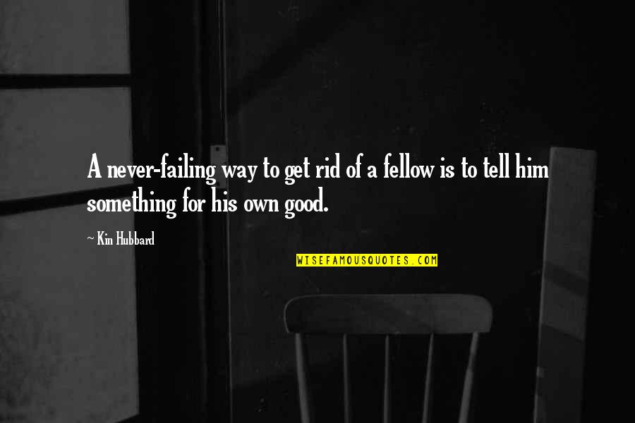 Very Good Advice Quotes By Kin Hubbard: A never-failing way to get rid of a