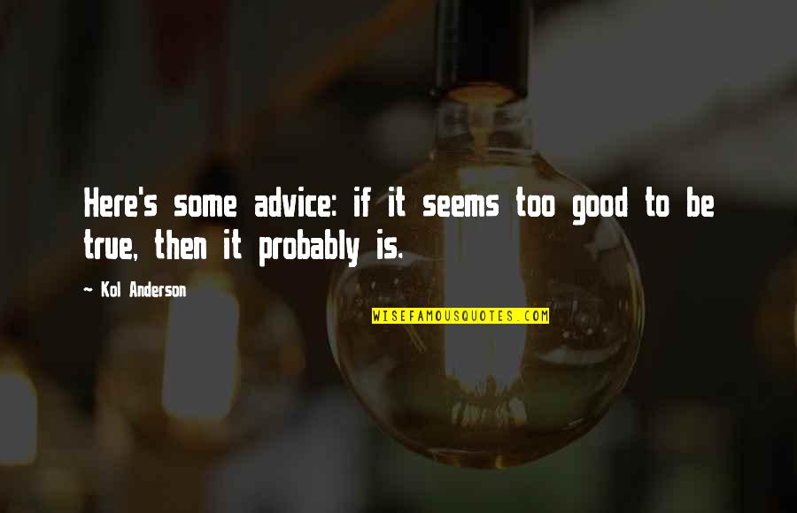 Very Good Advice Quotes By Kol Anderson: Here's some advice: if it seems too good