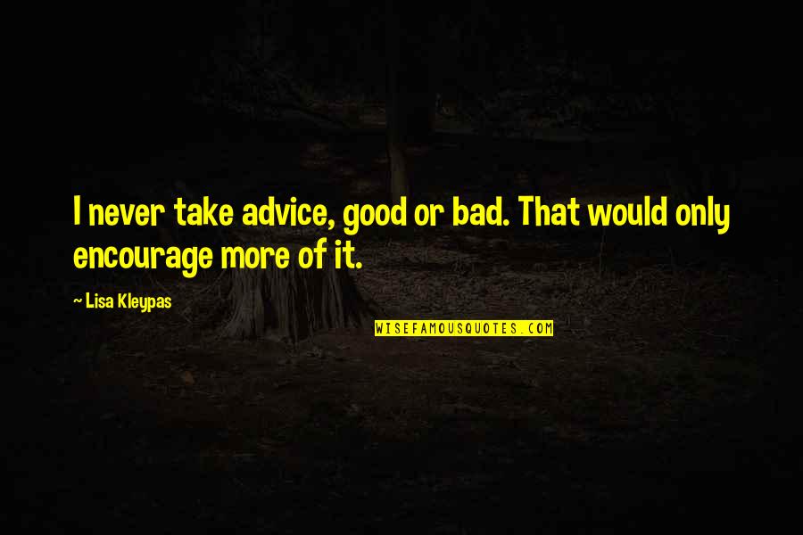 Very Good Advice Quotes By Lisa Kleypas: I never take advice, good or bad. That