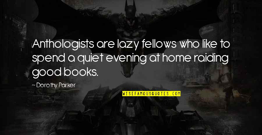 Very Good Evening Quotes By Dorothy Parker: Anthologists are lazy fellows who like to spend