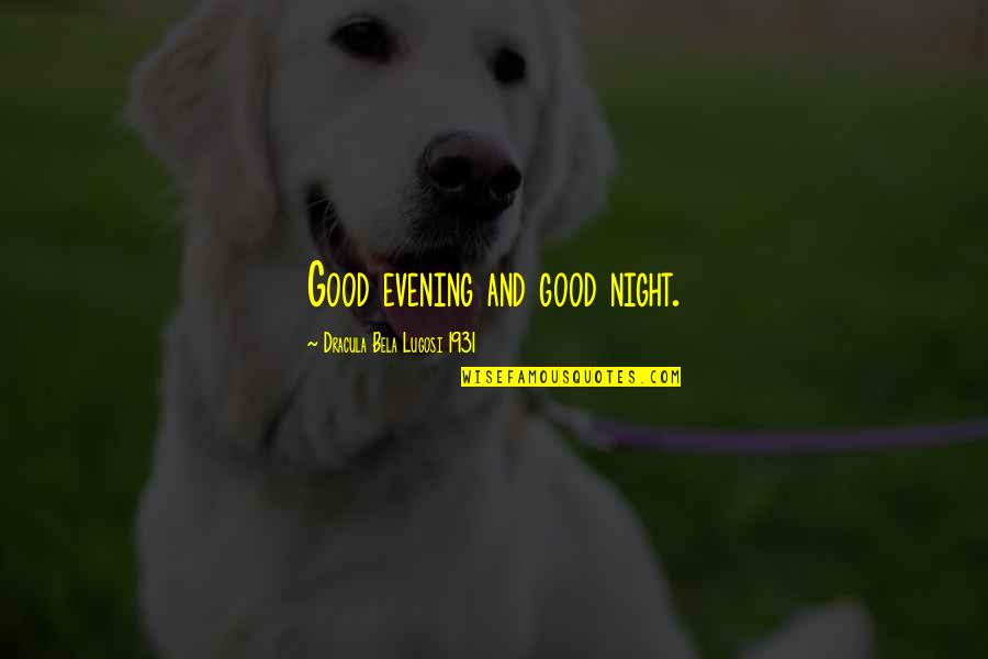 Very Good Evening Quotes By Dracula Bela Lugosi 1931: Good evening and good night.