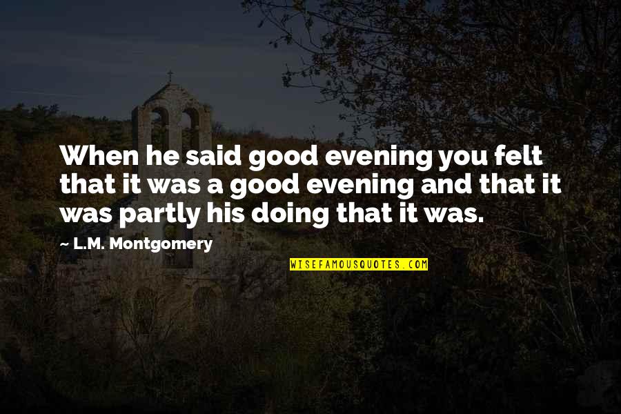Very Good Evening Quotes By L.M. Montgomery: When he said good evening you felt that