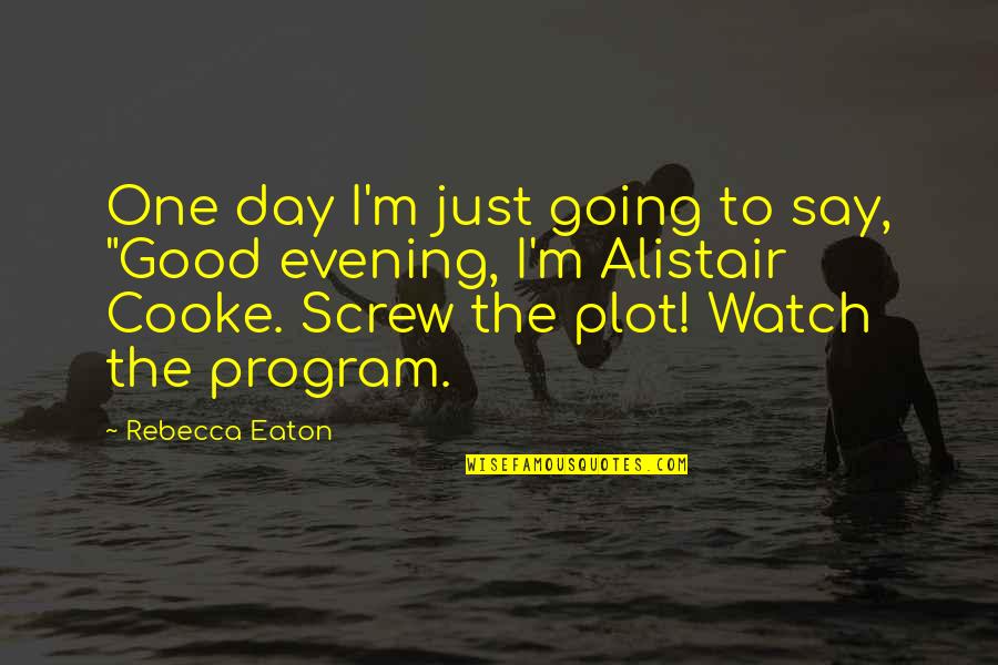 Very Good Evening Quotes By Rebecca Eaton: One day I'm just going to say, "Good