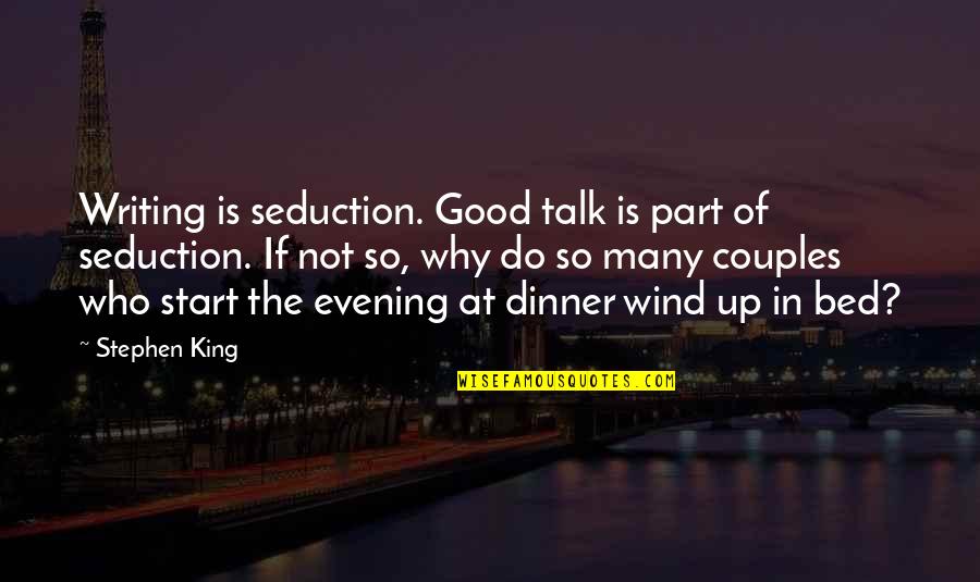 Very Good Evening Quotes By Stephen King: Writing is seduction. Good talk is part of